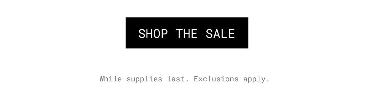 SHOP THE SALE | While supplies last. Exclusions apply.