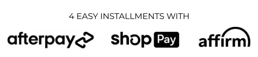 4 easy installments with afterpay, shopPay, affirm
