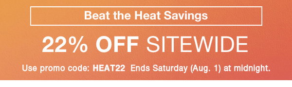 Beat The Heat with HUGE Savings! Get 22% off sitewide with code HEAT22