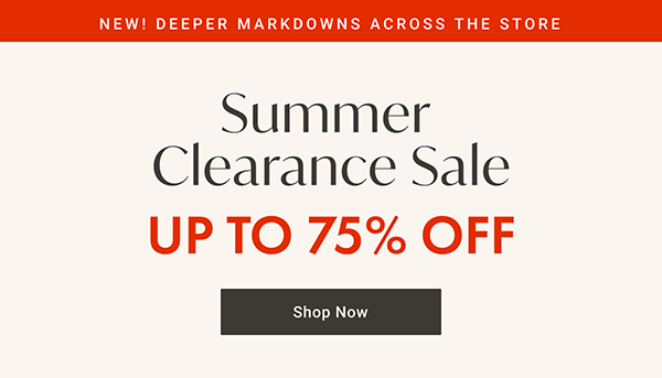 NEW! DEEPER MARKDOWNS ACROSS THE STORE: Summer Clearance Sale: Up to 75% OFF - Shop Now
