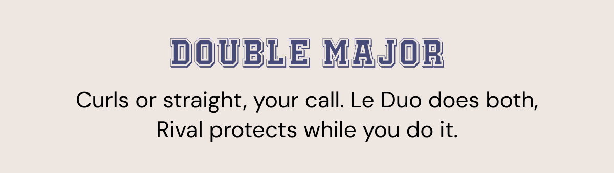 Double Major — Curls or straight, your call. Le Duo does both, Salt + Séa finishes the look.