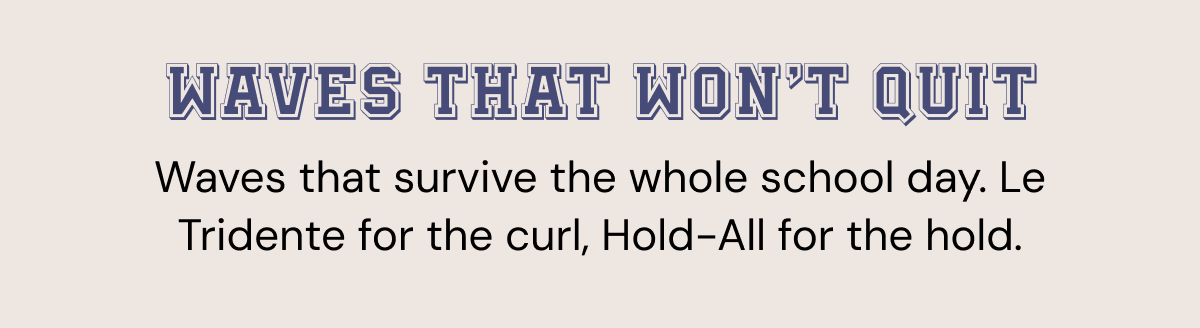 Waves That Won't Quit — Waves that survive the whole school day. Le Tridente for the curl, Hold-All for the hold.