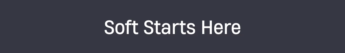 Soft Starts Here