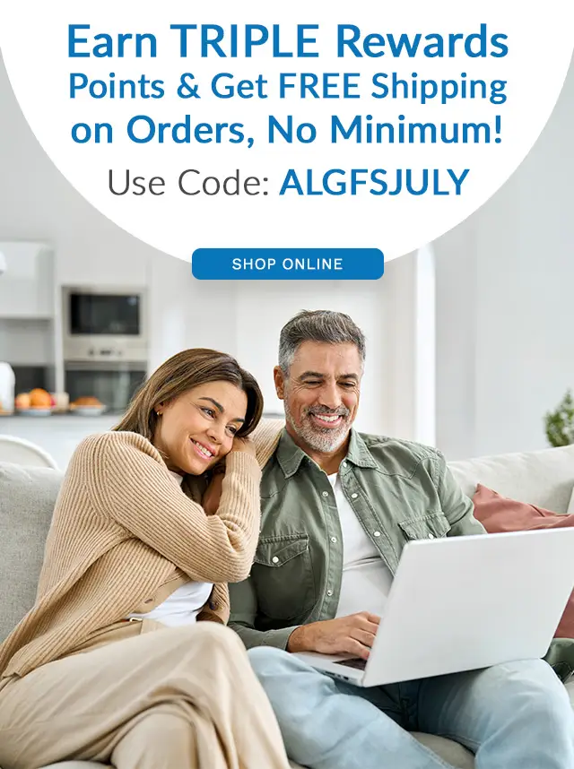Earn TRIPLE Rewards Points & Get FREE Shipping on Orders, No Minimum! Use Code: ALGFSJULY