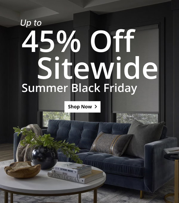  Up to 45% OFF SITEWIDE | SUMMER BLACK FRIDAY | SHOP NOW >