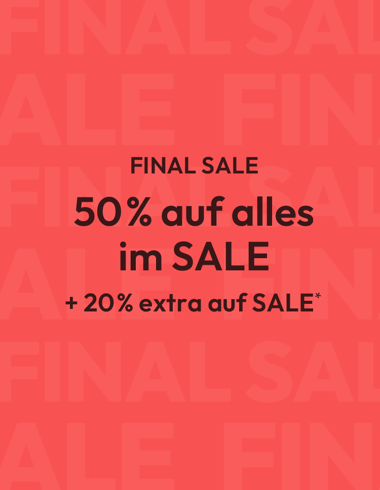 FINAL SALE 50% auf alles im SALE + 20% extra auf SALE*