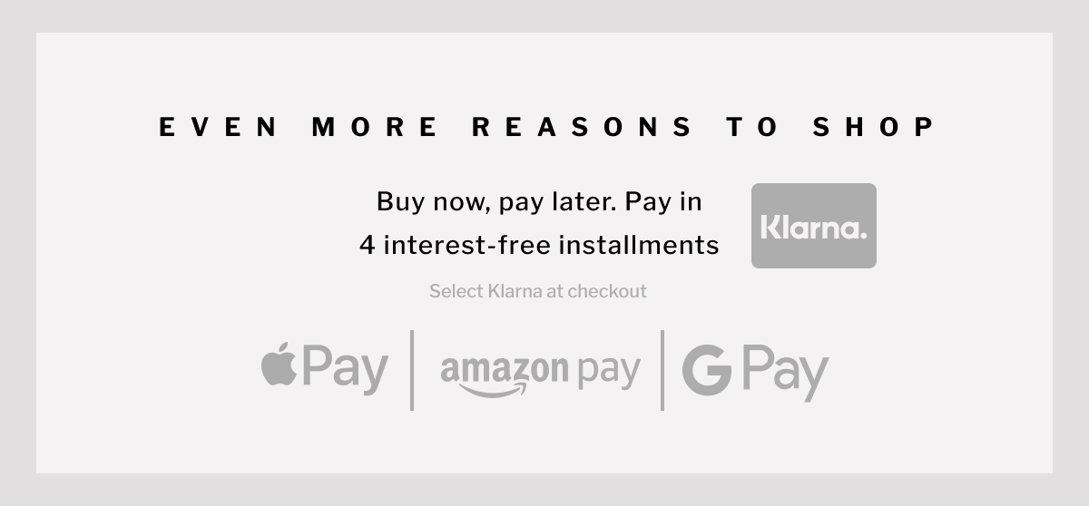 Even more reasons to shop | Buy now, pay later. Pay in 4 interest-free installments. Select Klarna at checkout. | ApplePay, Amazon Pay, GPay