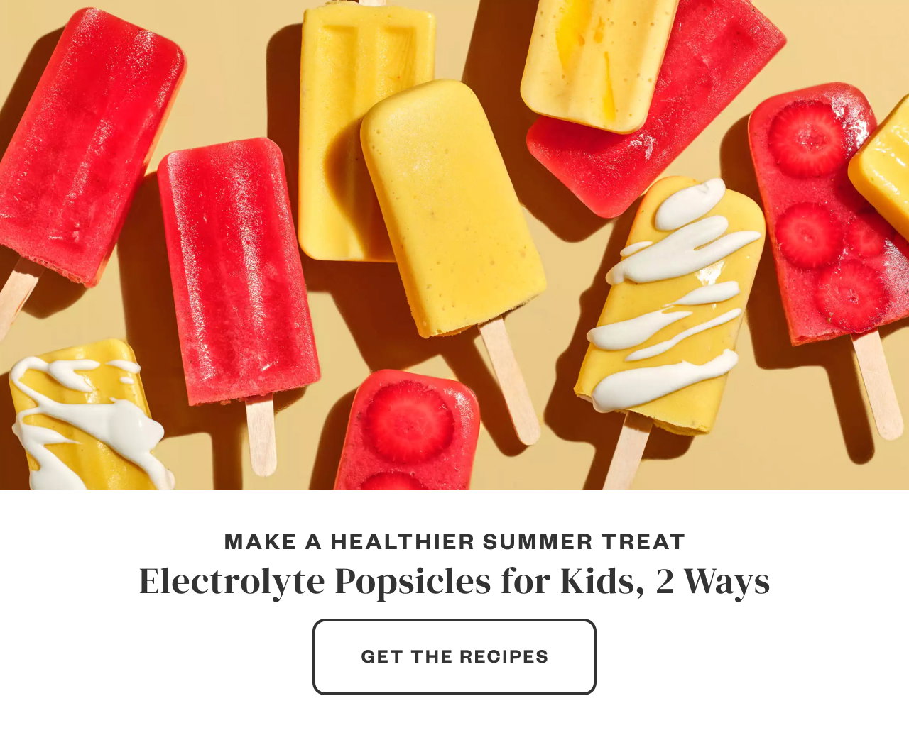 Electrolyte Popsicles for Kids, 2 Ways. Get the Recipes.