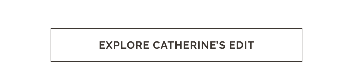 CTA: EXPLORE CATHERINE’S EDIT 