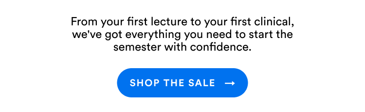 From your first lecture to your first clinical, we've got everything you need to start the semester with confidence. | Shop The Sale