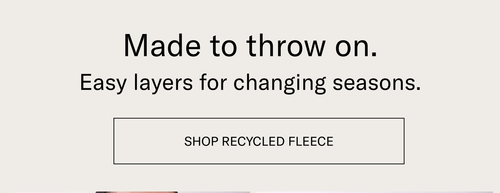 Made to throw on. Easy layers for changing seasons. [SHOP RECYCLED FLEECE]