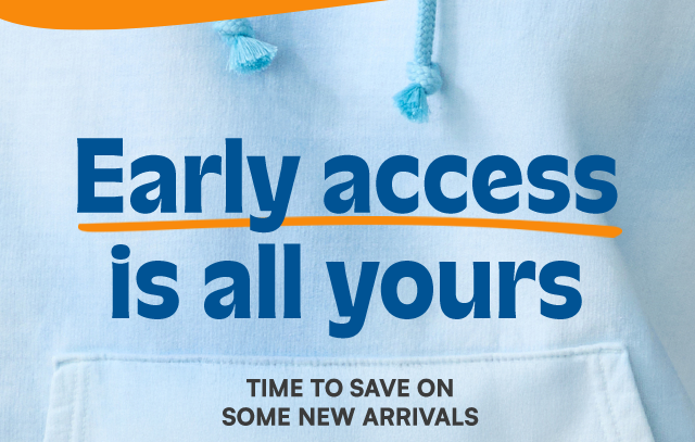 Early access is all yours. Time to save on some new arrivals.