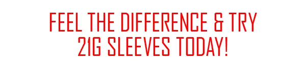 Feel the difference and try 21G sleeves today!