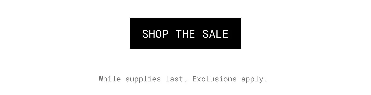 SHOP THE SALE | While supplies last. Exclusions apply.