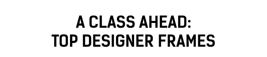 A Class Ahead: Top Designer Frames