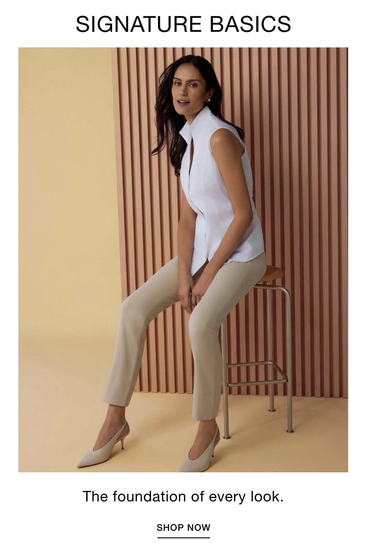 SIGNATURE BASICS - The foundation of every look.  SHOP NOW >>