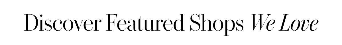 Discover Featured Shops We Love 