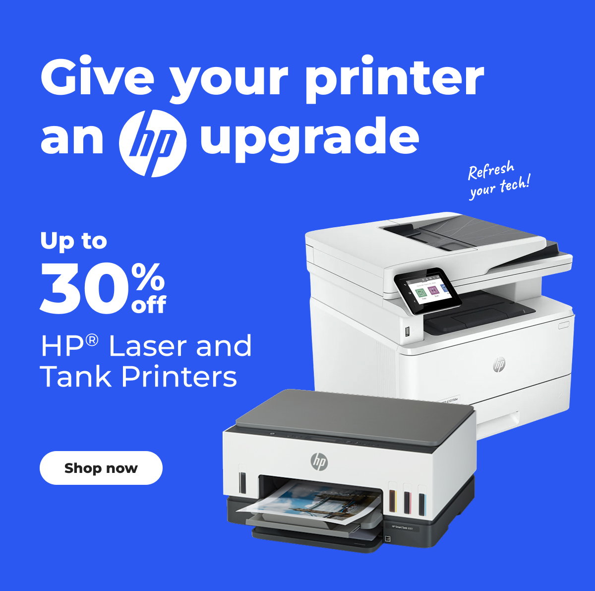 Refresh your tech! Give your printer an HP upgrade. Up to 30% off HP® Laser and Tank Printers - Shop now