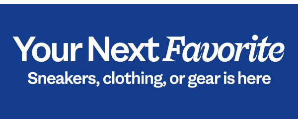 Your Next Favorite- sneakers, clothing, or gear is here