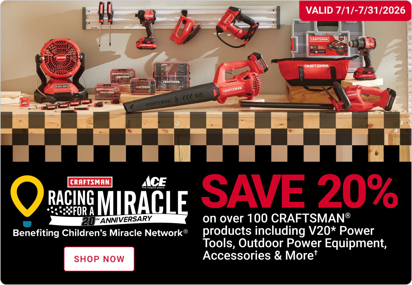 Valid 7/1-7/31/2026.
SAVE 20% on over 100 CRAFTSMAN products including V20 Power Tools, Outdoor Power Equipment, Accessories & More
SHOP NOW