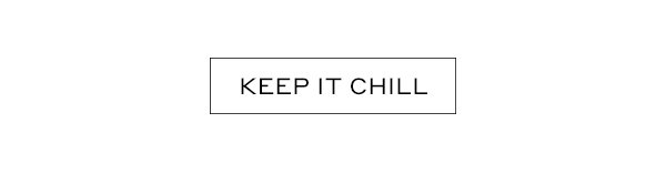 KEEP IT CHILL