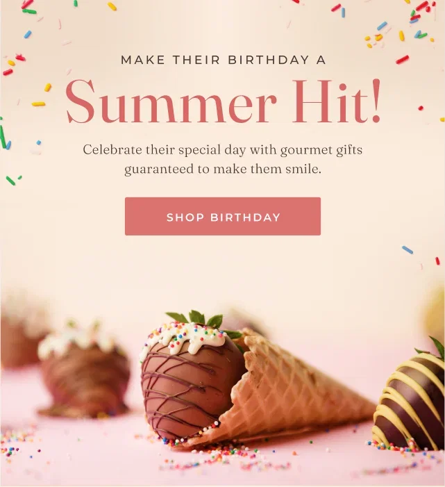 Make Their Birthday A Summer Hit! | Celebrate their special day with gourmet gifts guaranteed to make them smile.