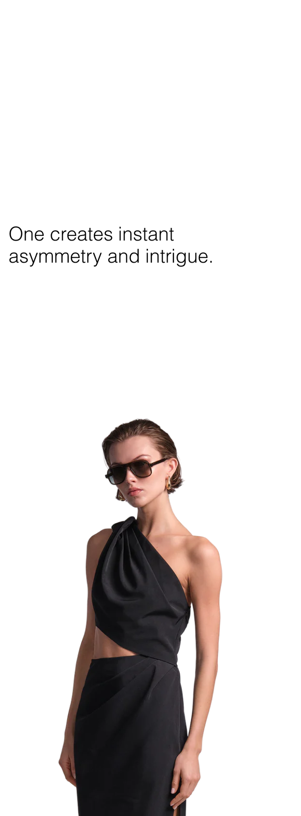 One creates instant asymmetry and intrigue.