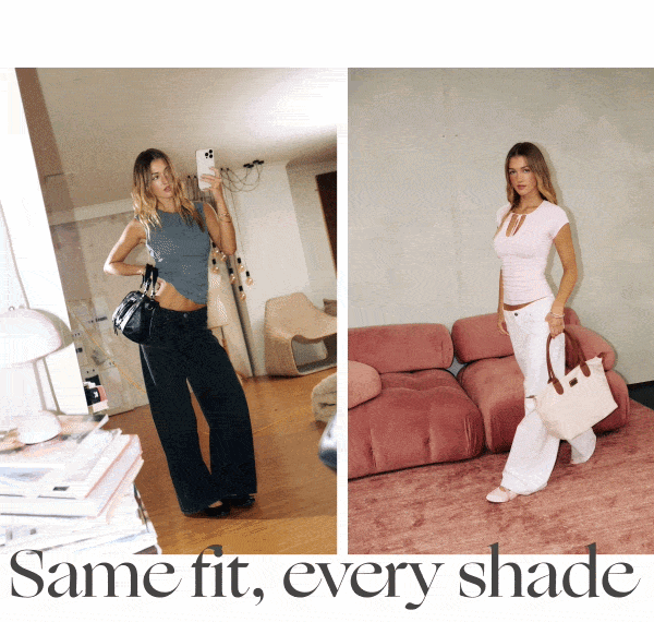 Same fit, every shade.
