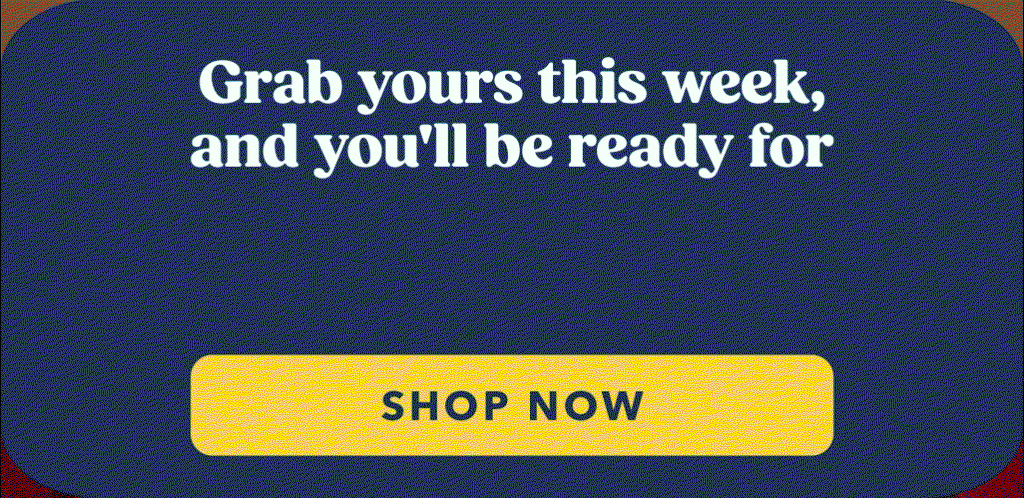 Grab yours this week and you'll be ready. Shop Now