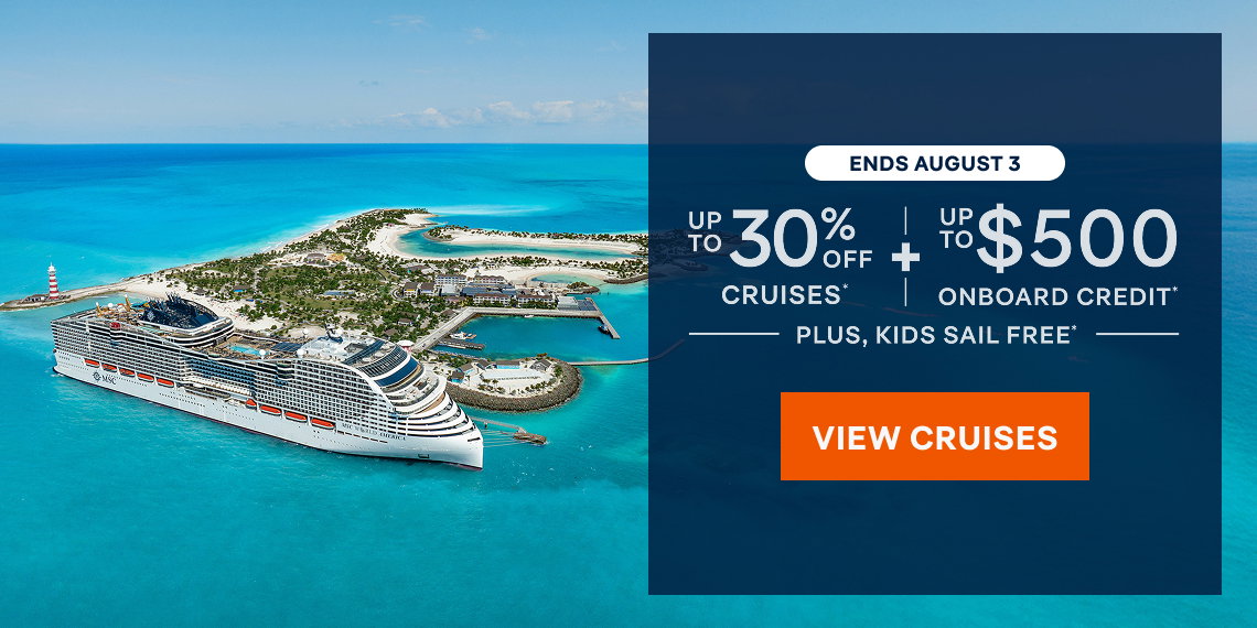 ENDS AUGUST 3 – Up To 30% off* Cruises + Up to $500 Onboard Credit* - Plus, kids sail free* – Click to View Cruises & Book Now