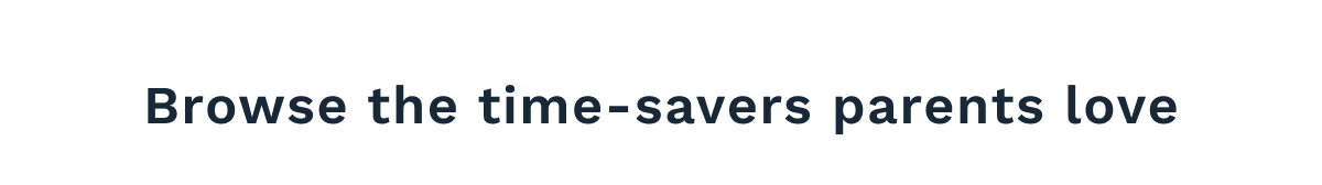 Browse the time-savers parents love