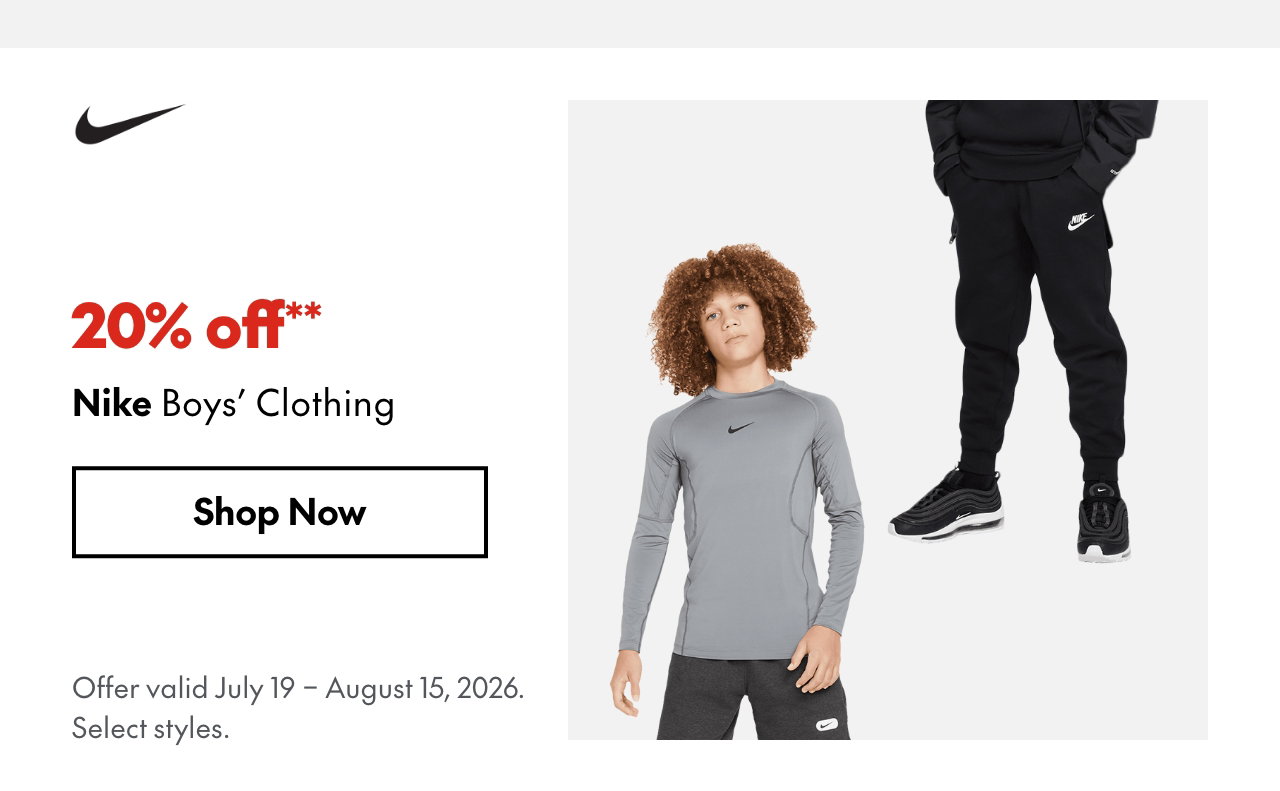 Nike Boys' Clothing
July 19 - August 15, 2026
20% off
Our ticket price. Select styles.
