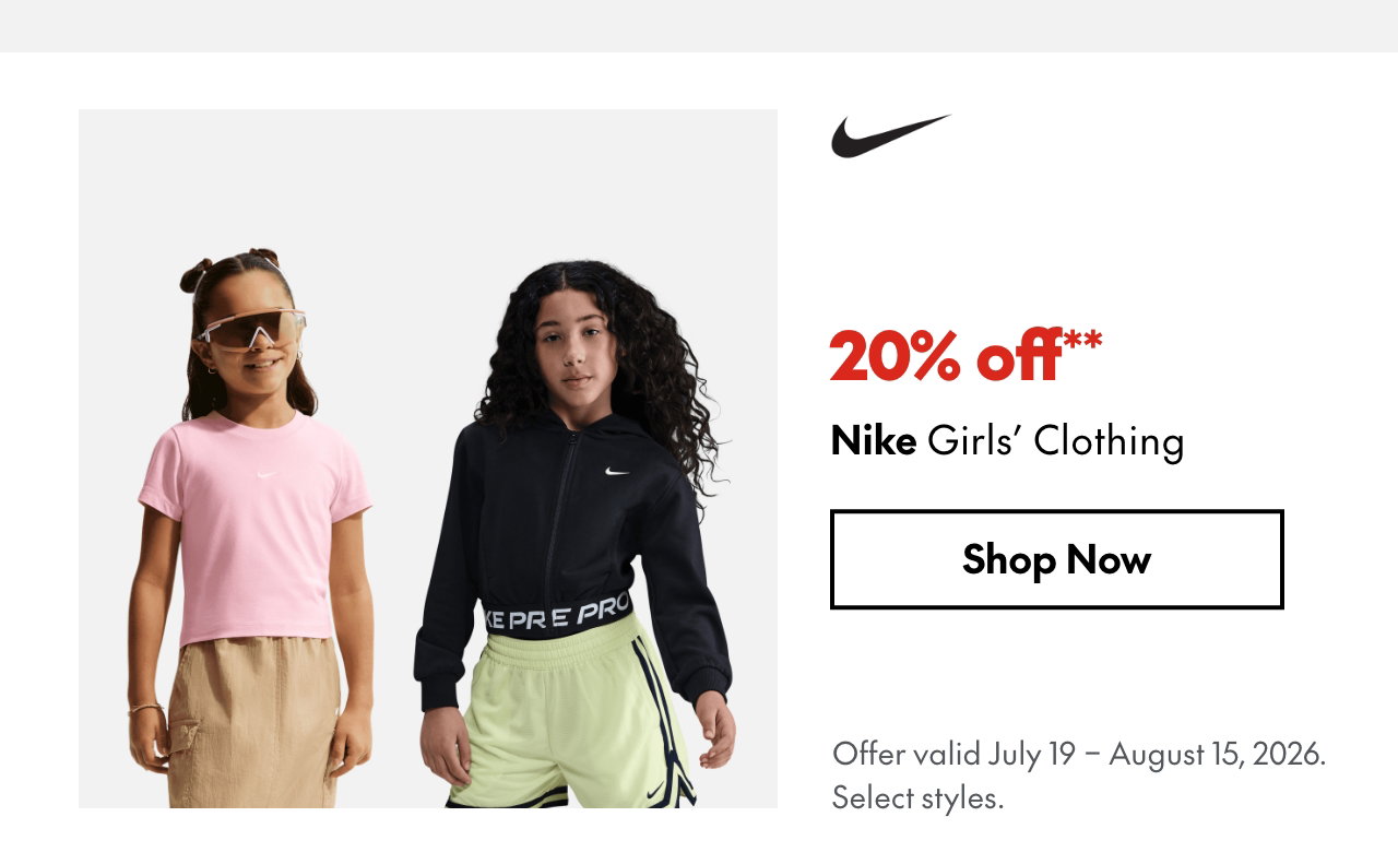Nike Girls' Clothing
July 19 - August 15, 2026
20% off
Our ticket price. Select styles.