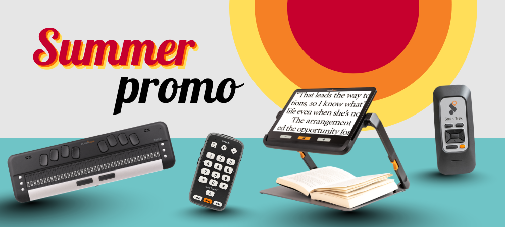 Summer promotion featuring HumanWare braille and low vision products, including Brailliant, StellarTrek, exploré and Stream.