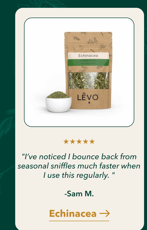 "I’ve noticed I bounce back from seasonal sniffles much faster when I use this regularly. "  -Sam M. [Echinacea]