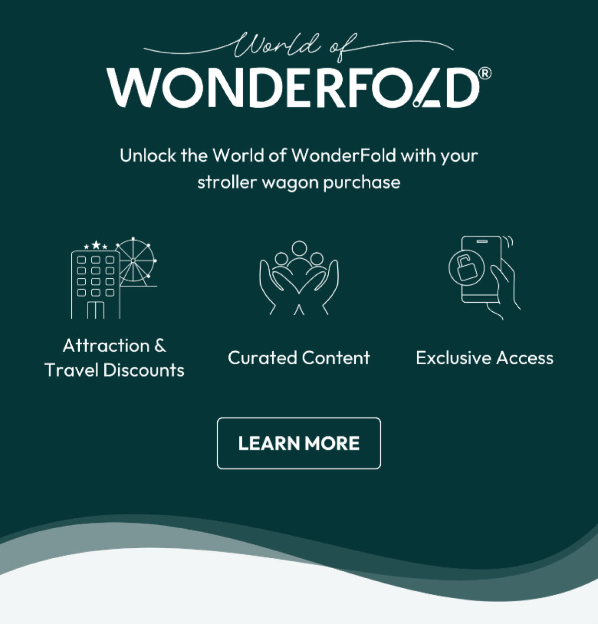 World of WONDERFOLD | Unlock the World of WonderFold with your stroller wagon purchase | - Attraction & Travel Discounts - Curated Content - Exclusive Access | LEARN MORE