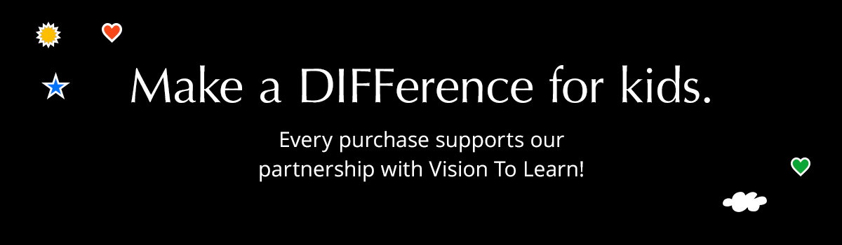 Make a DIFFerence for kids. Every purchase supports our partnership with Vision To Learn!