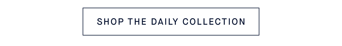 SHOP THE DAILY COLLECTION