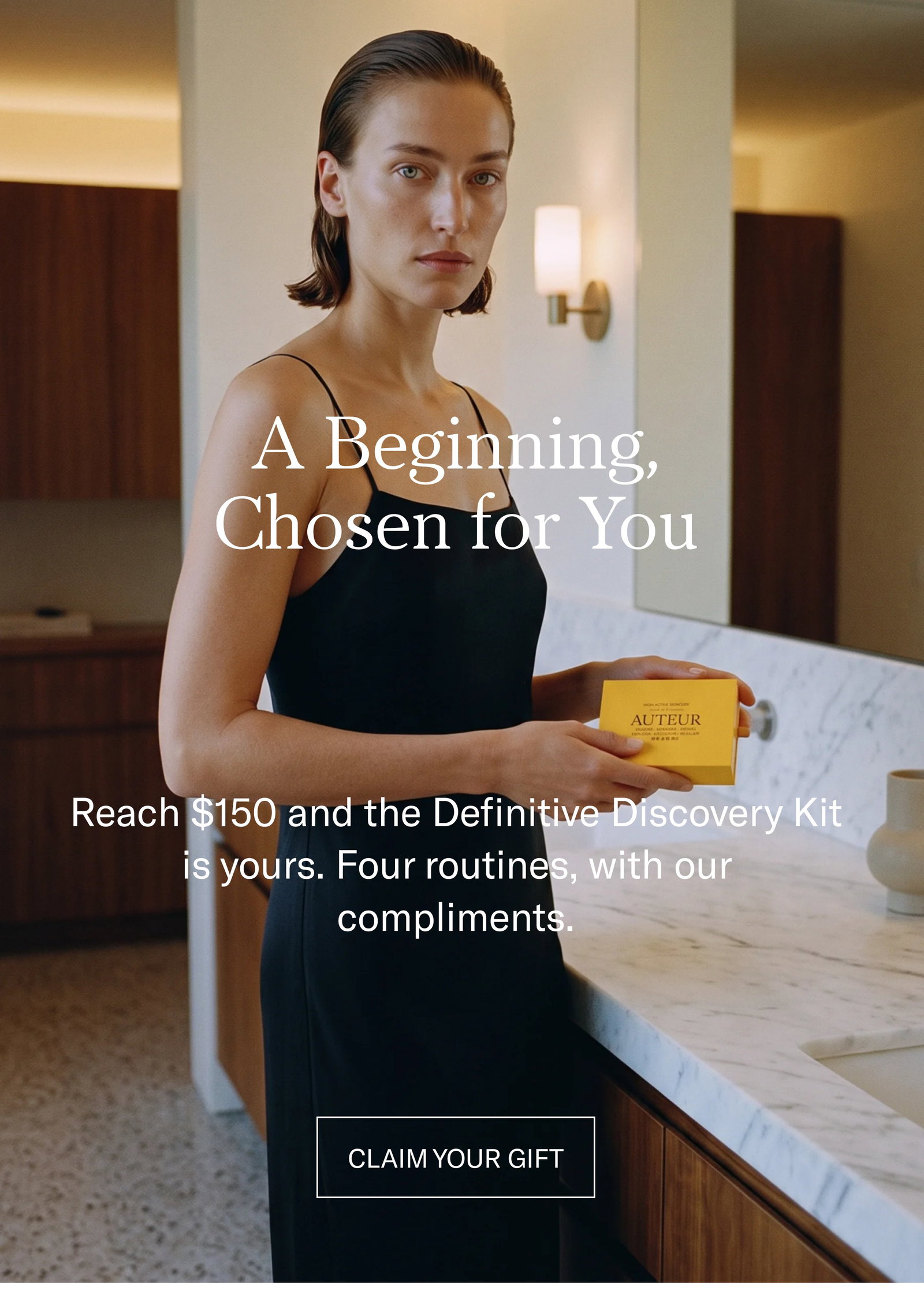 A Beginning, Chosen for You. Reach $150 and receive the Definitive Discovery Kit free. Claim your gift.
