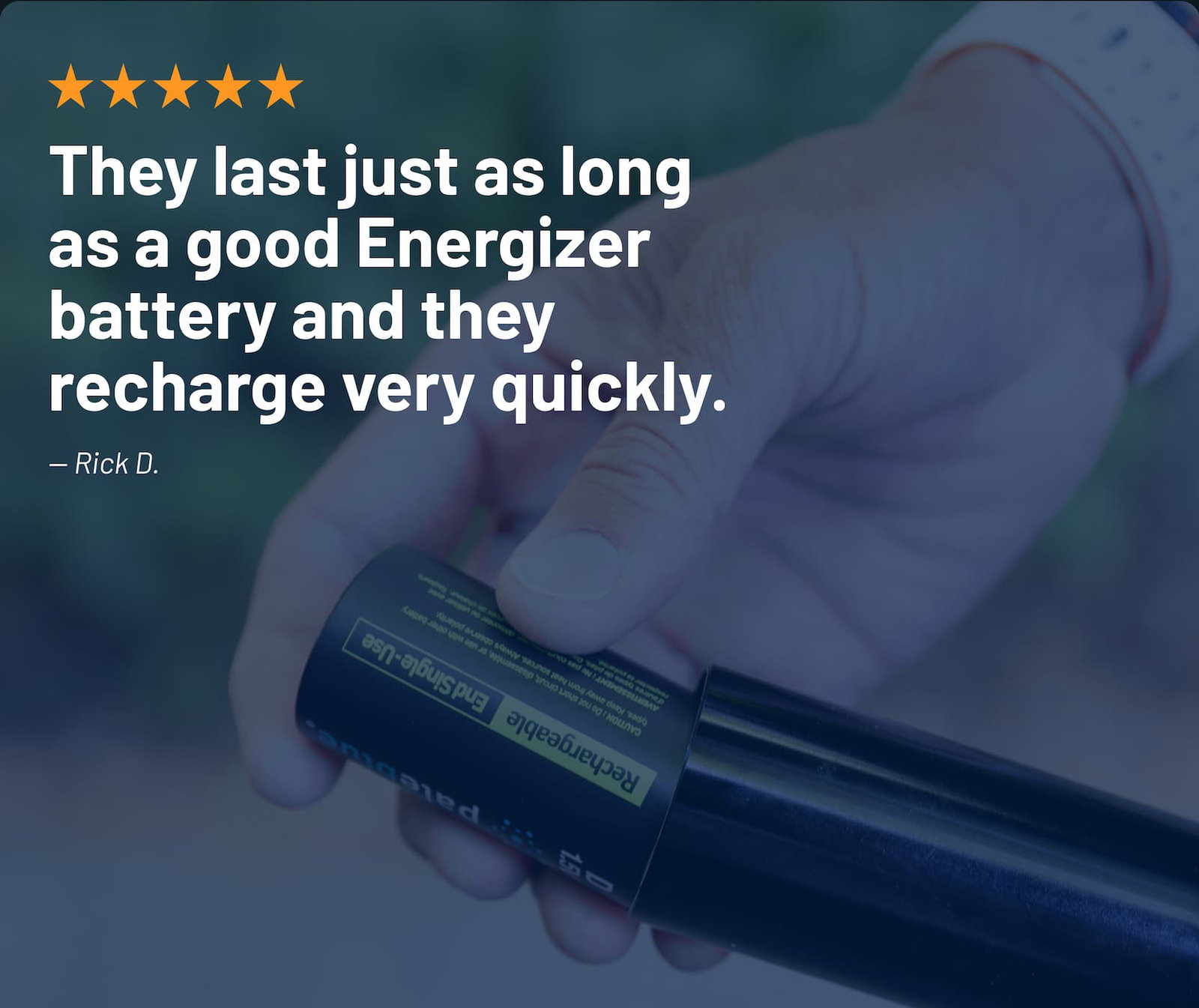 'They last just as long as a good Energizer battery and they recharge very quickly."