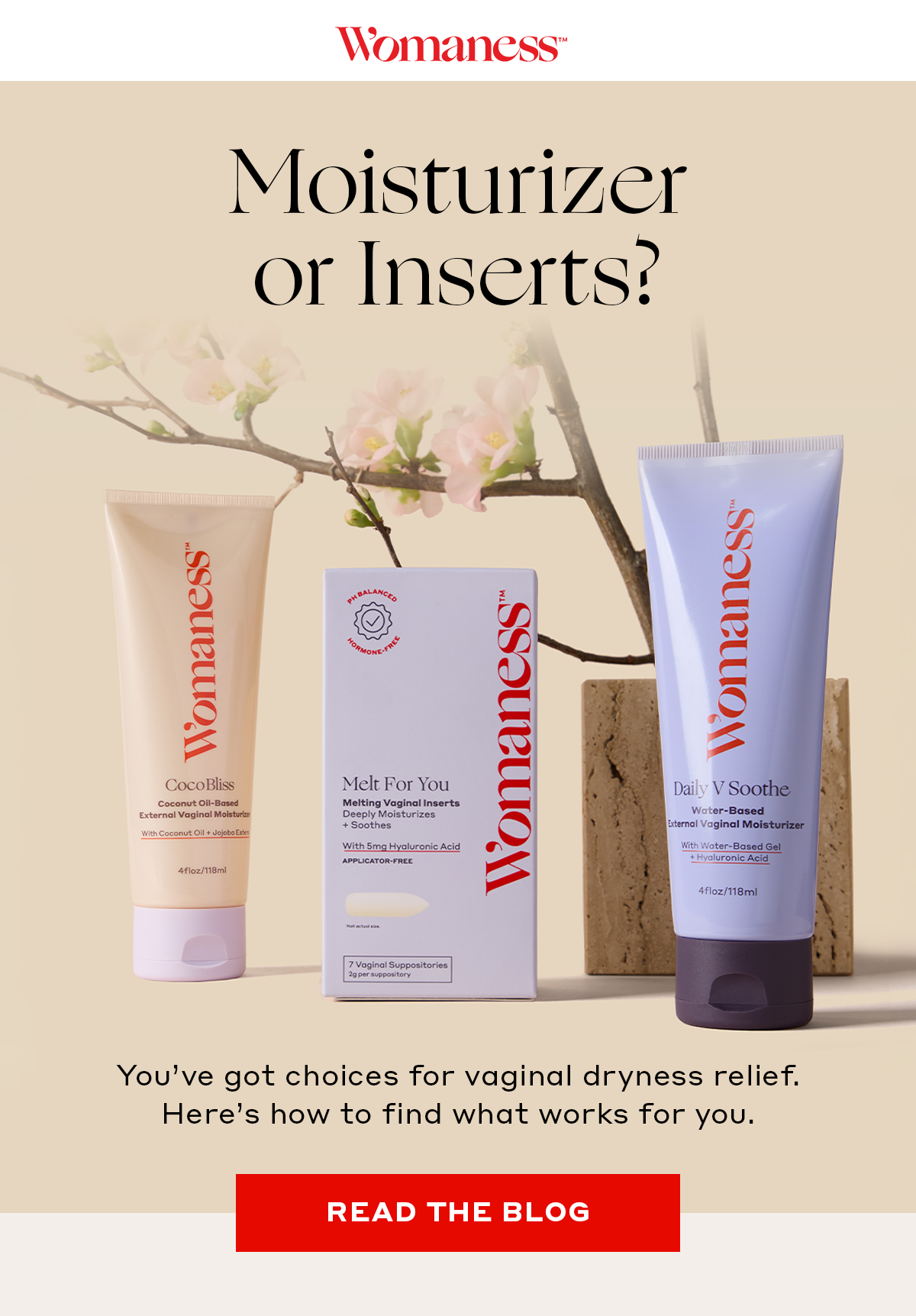 Moisturizer  or Inserts? You’ve got choices for vaginal dryness relief. Here’s how to find what works for you. [READ THE BLOG]