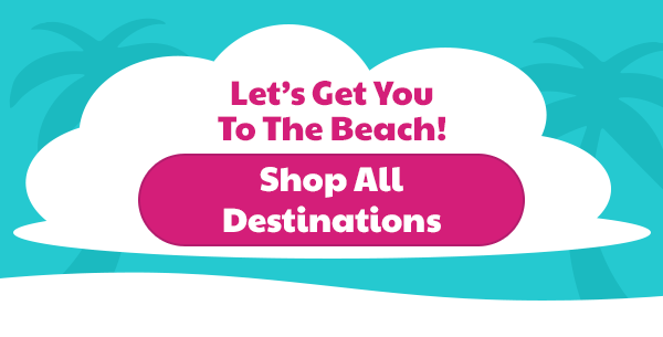 Let's Get You To The Beach! Shop All Destinations