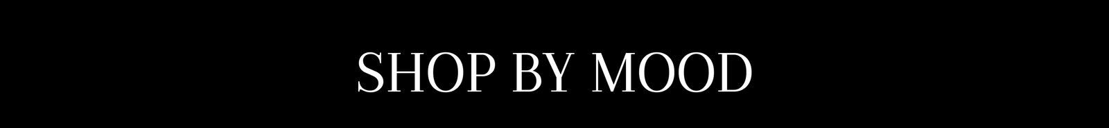 SHOP BY MOOD