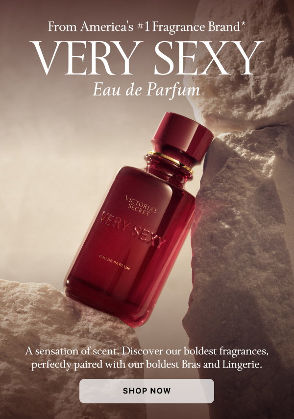 From America's #1 Fragrance Brand* Very Sexy Eau de Parfum A sensation of scent. Discover our boldest fragrances, perfectly paired with our boldest Bras and Lingerie. Shop Now>