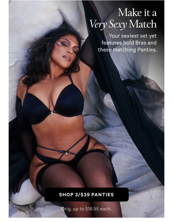 Make it a Very Sexy Match Your sexiest set yet features bold Bras and these matching Panties.Shop 3/$39 Panties > Orig. up to $18.95 each.