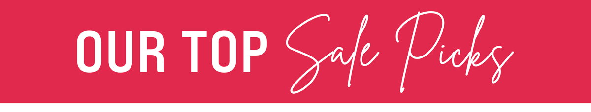 OUR TOP SALE PICKS