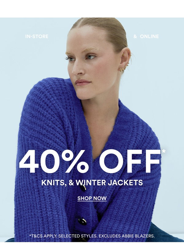 Shop 40% Off* Knits & Winter Jackets
