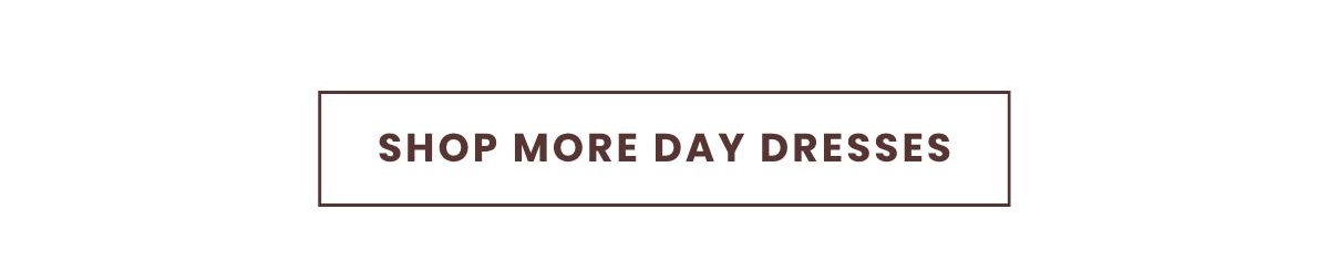 SHOP MORE DAY DRESSES