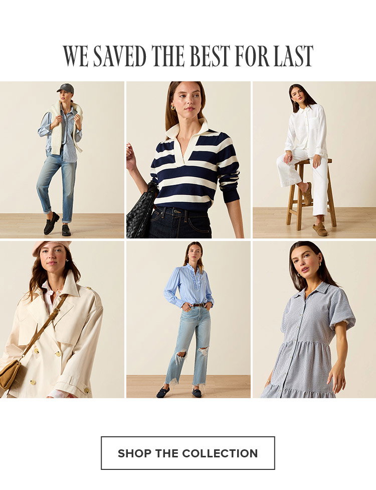 We Saved the Best For Last. Shop the Collection.