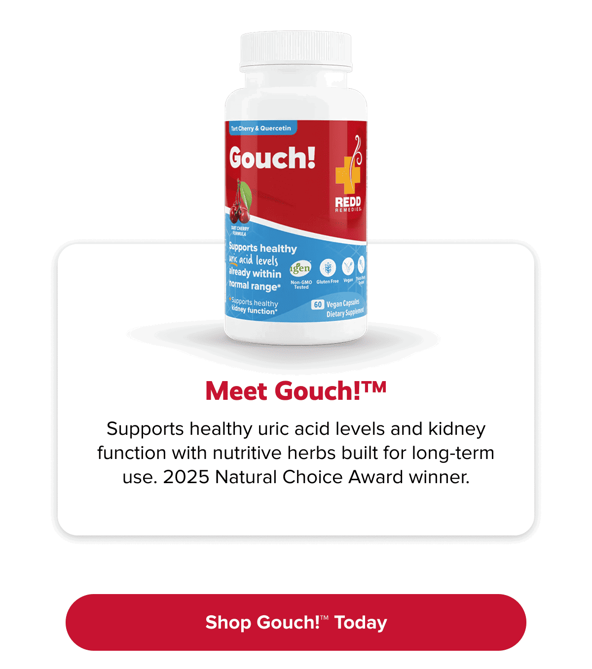 Meet Gouch!™ | Supports healthy uric acid levels and kidney function with nutritive herbs built for long-term use. 2025 Natural Choice Award winner. | Shop Gouch!™ Today
